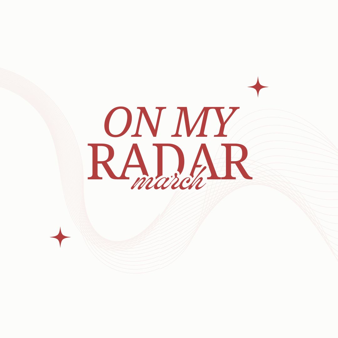On My Radar: March Releases