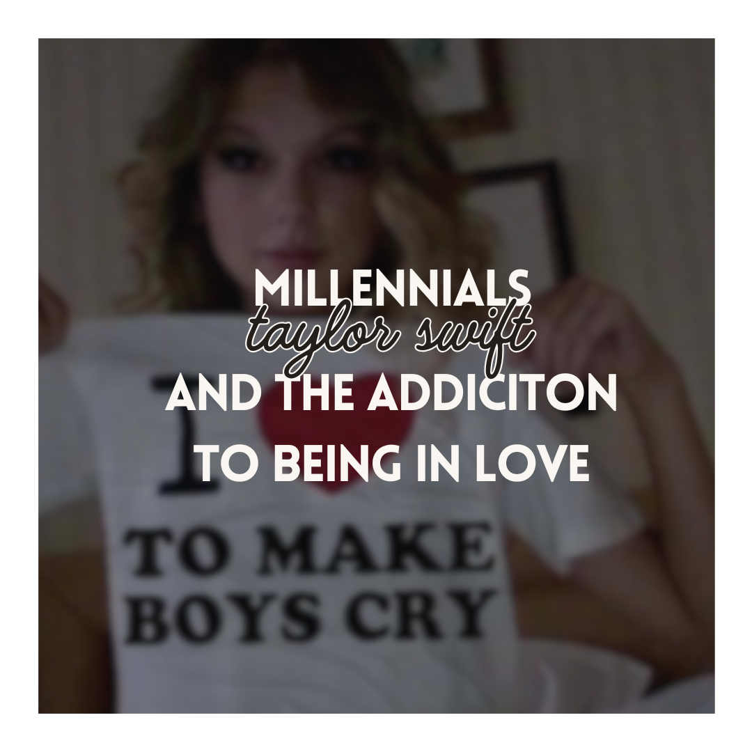 Millennials, Taylor Swift, and the Addiction to Being in Love (or Being the Victim)