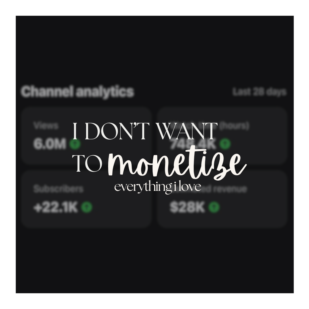 I Don’t Want to Monetize Everything I Love